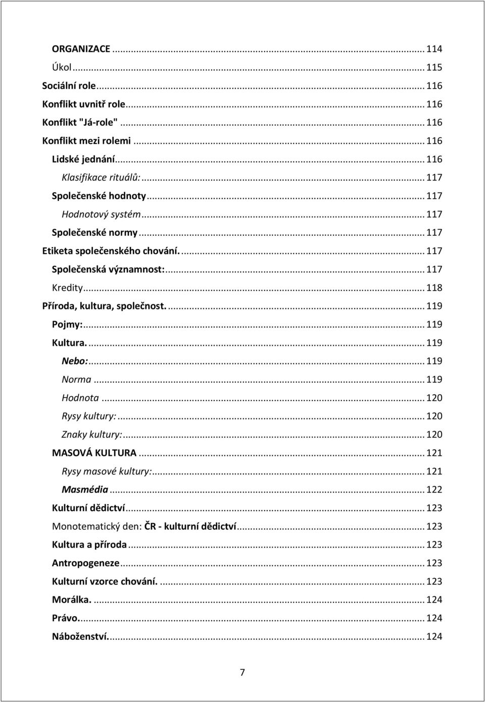 .. 118 Příroda, kultura, společnost.... 119 Pojmy:... 119 Kultura.... 119 Nebo:... 119 Norma... 119 Hodnota... 120 Rysy kultury:... 120 Znaky kultury:... 120 MASOVÁ KULTURA.