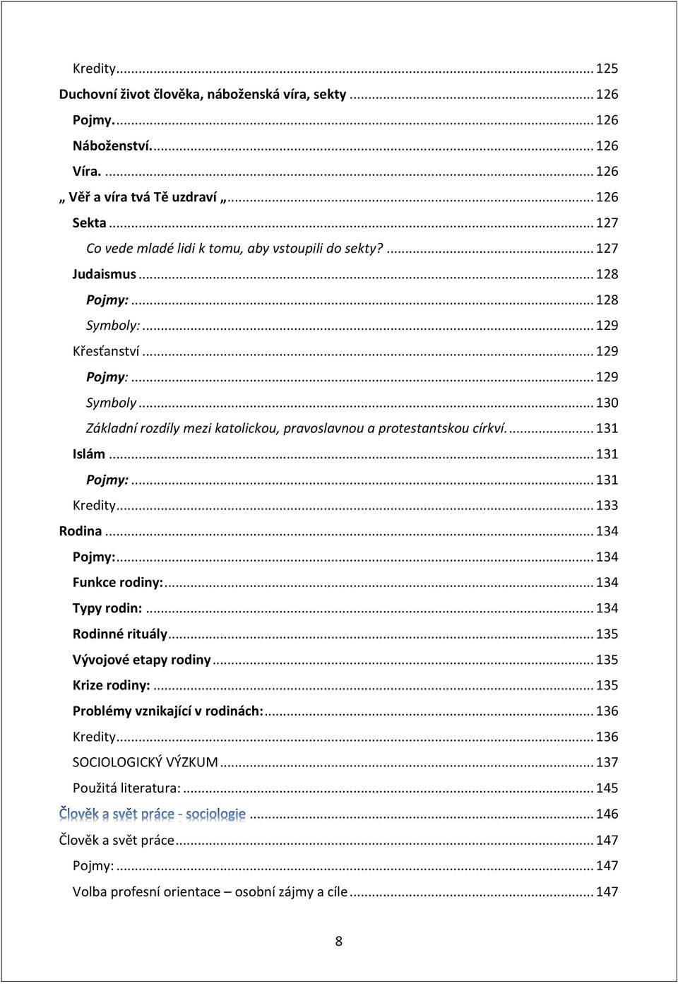 .. 130 Základní rozdíly mezi katolickou, pravoslavnou a protestantskou církví.... 131 Islám... 131 Pojmy:... 131 Kredity... 133 Rodina... 134 Pojmy:... 134 Funkce rodiny:... 134 Typy rodin:.