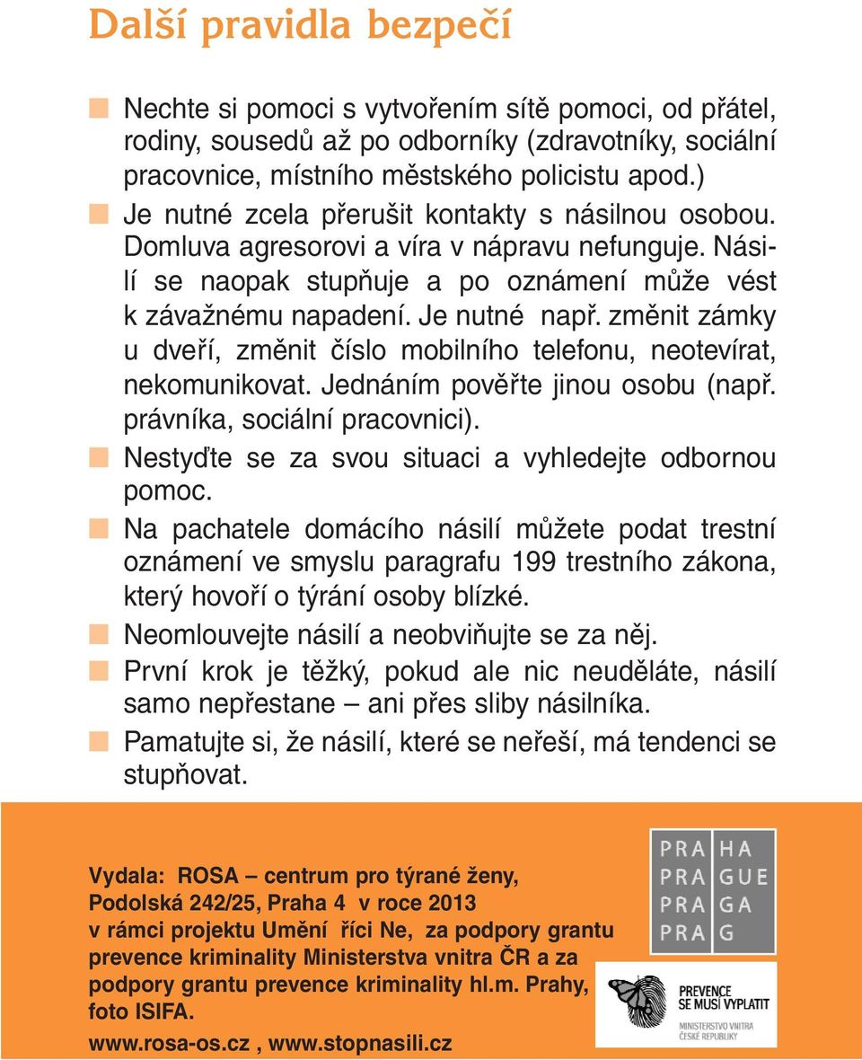 změnit zámky u dveří, změnit číslo mobilního telefonu, neotevírat, nekomunikovat. Jednáním pověřte jinou osobu (např. právníka, sociální pracovnici).