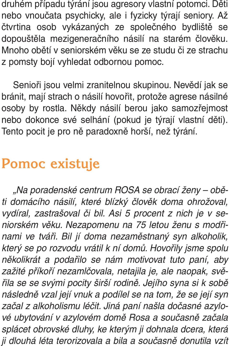 Mnoho obětí v seniorském věku se ze studu či ze strachu z pomsty bojí vyhledat odbornou pomoc. Senioři jsou velmi zranitelnou skupinou.