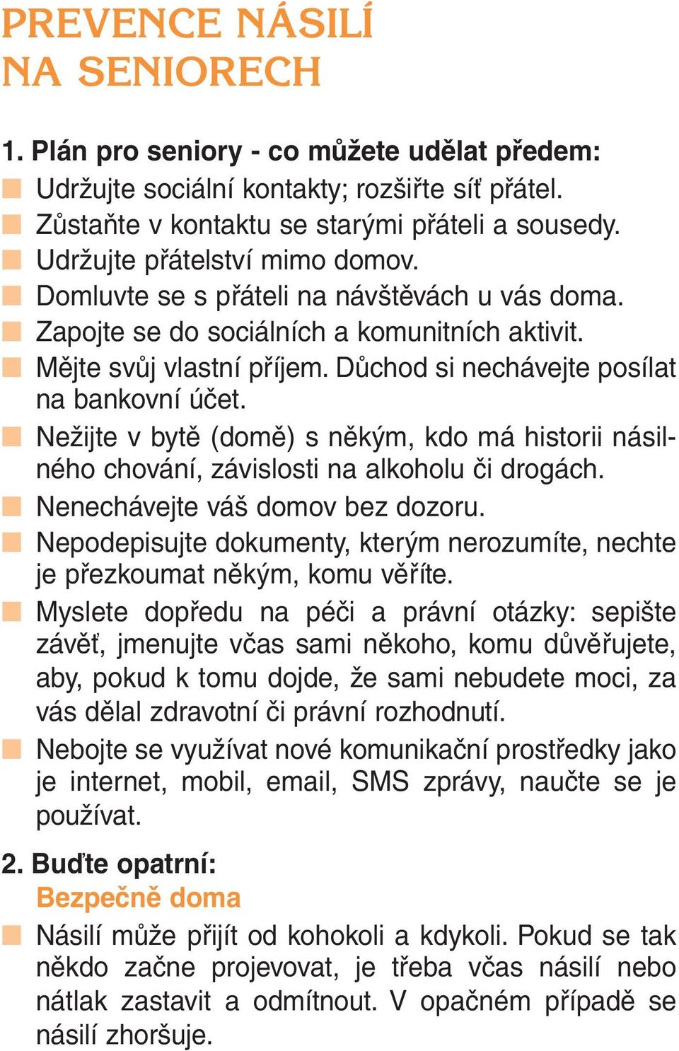 Důchod si nechávejte posílat na bankovní účet. Nežijte v bytě (domě) s někým, kdo má historii násilného chování, závislosti na alkoholu či drogách. Nenechávejte váš domov bez dozoru.