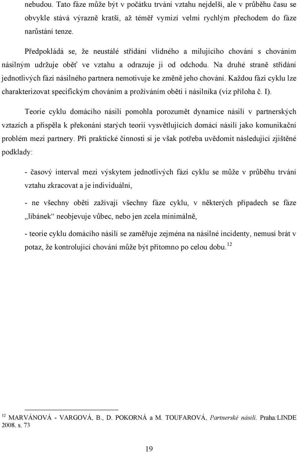 Na druhé straně střídání jednotlivých fází násilného partnera nemotivuje ke změně jeho chování.