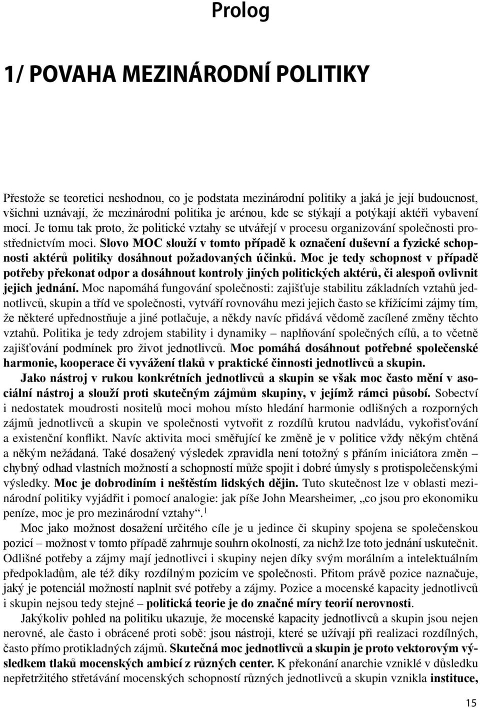 Slovo MOC slouží v tomto případě k označení duševní a fyzické schopnosti aktérů politiky dosáhnout požadovaných účinků.