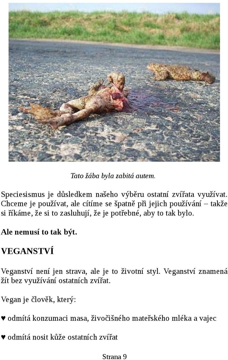 tak bylo. Ale nemusí to tak být. VEGANSTVÍ Veganství není jen strava, ale je to životní styl.