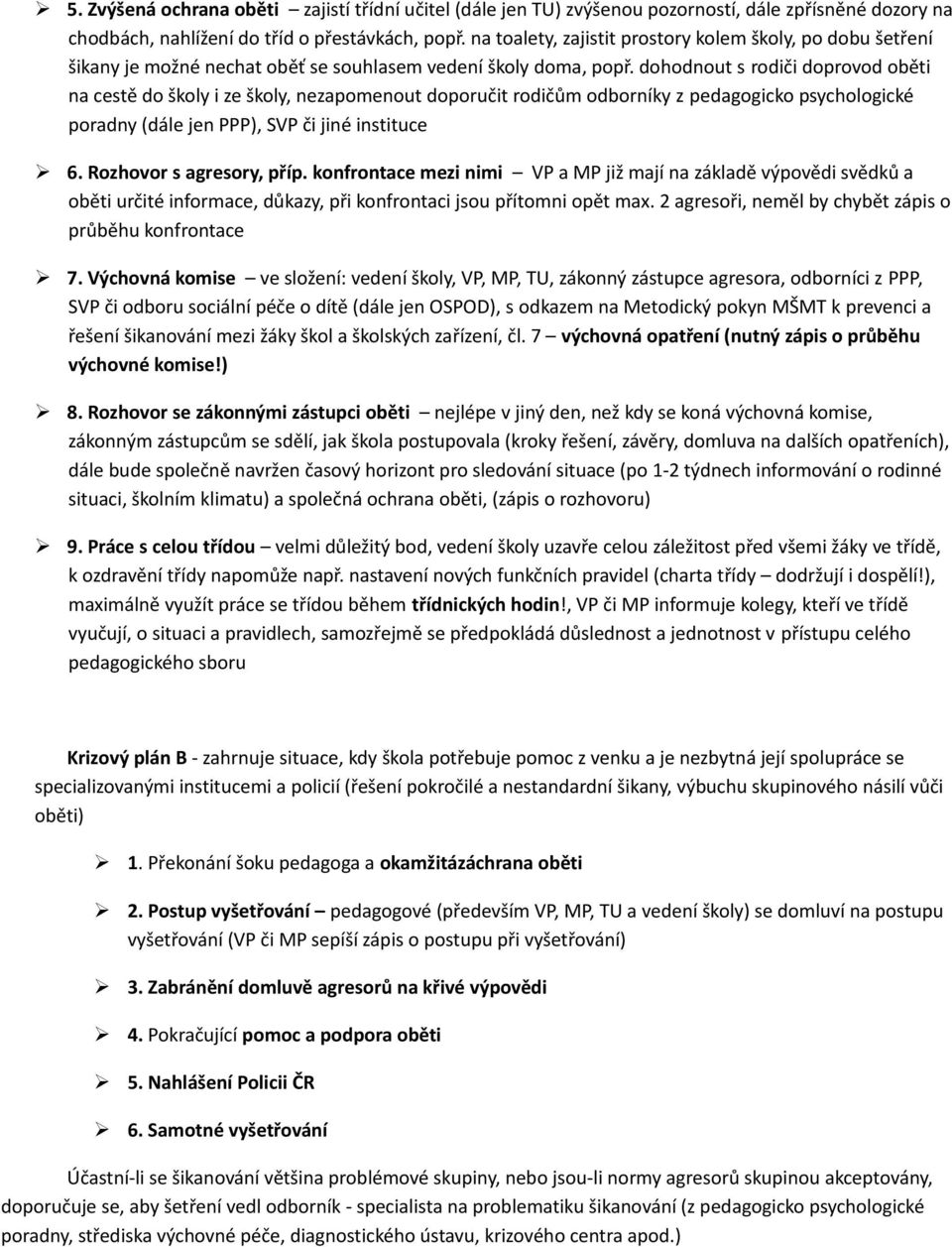 dohodnout s rodiči doprovod oběti na cestě do školy i ze školy, nezapomenout doporučit rodičům odborníky z pedagogicko psychologické poradny (dále jen PPP), SVP či jiné instituce 6.