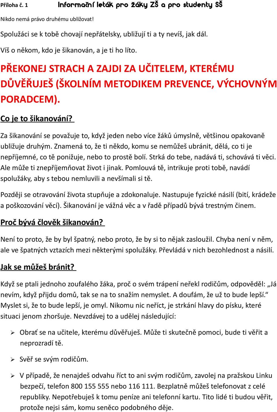 Za šikanování se považuje to, když jeden nebo více žáků úmyslně, většinou opakovaně ubližuje druhým.