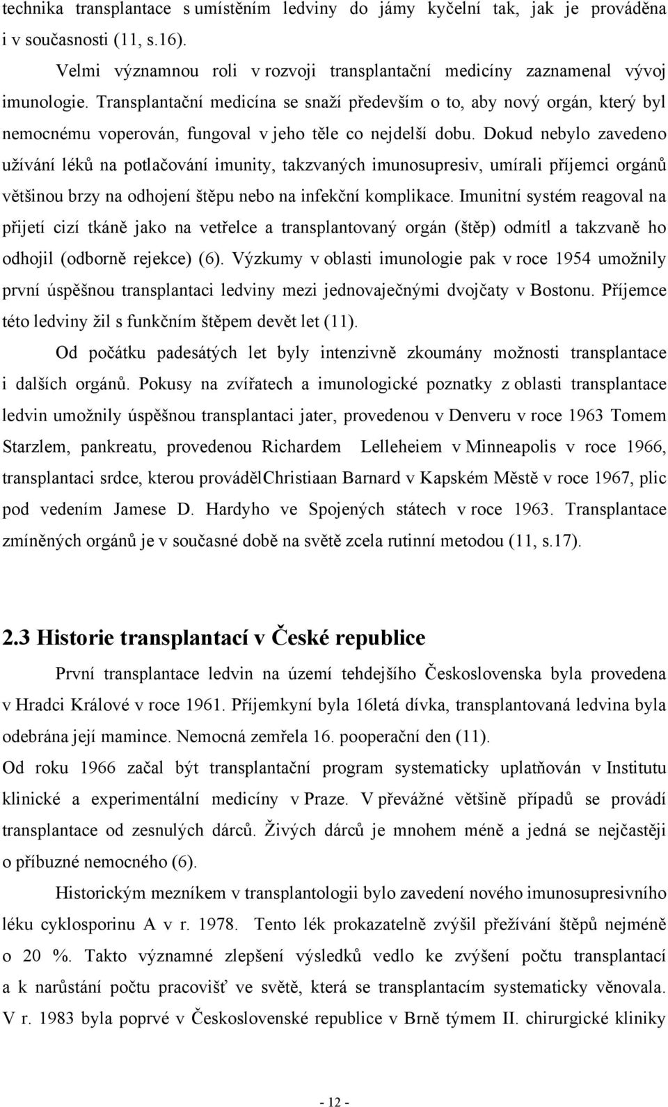 Dokud nebylo zavedeno uţívání léků na potlačování imunity, takzvaných imunosupresiv, umírali příjemci orgánů většinou brzy na odhojení štěpu nebo na infekční komplikace.