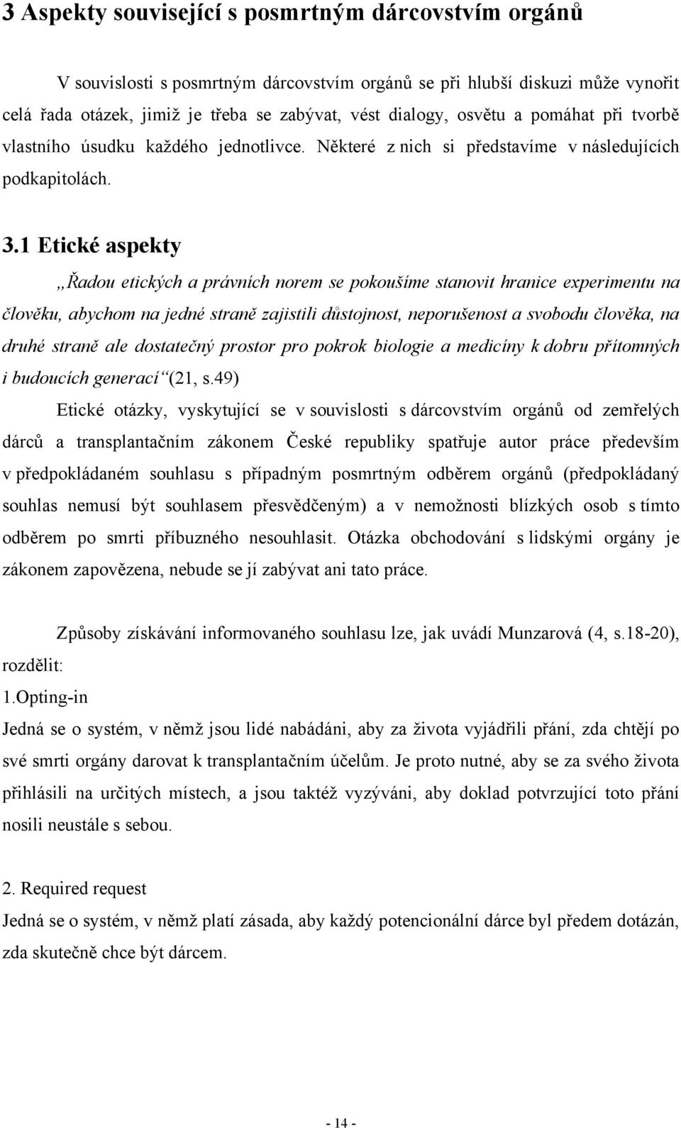 1 Etické aspekty Řadou etických a právních norem se pokoušíme stanovit hranice experimentu na člověku, abychom na jedné straně zajistili důstojnost, neporušenost a svobodu člověka, na druhé straně