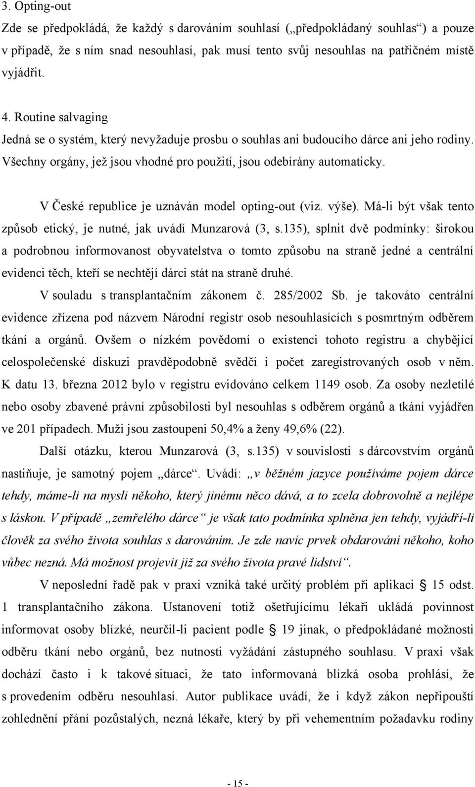 V České republice je uznáván model opting-out (viz. výše). Má-li být však tento způsob etický, je nutné, jak uvádí Munzarová (3, s.