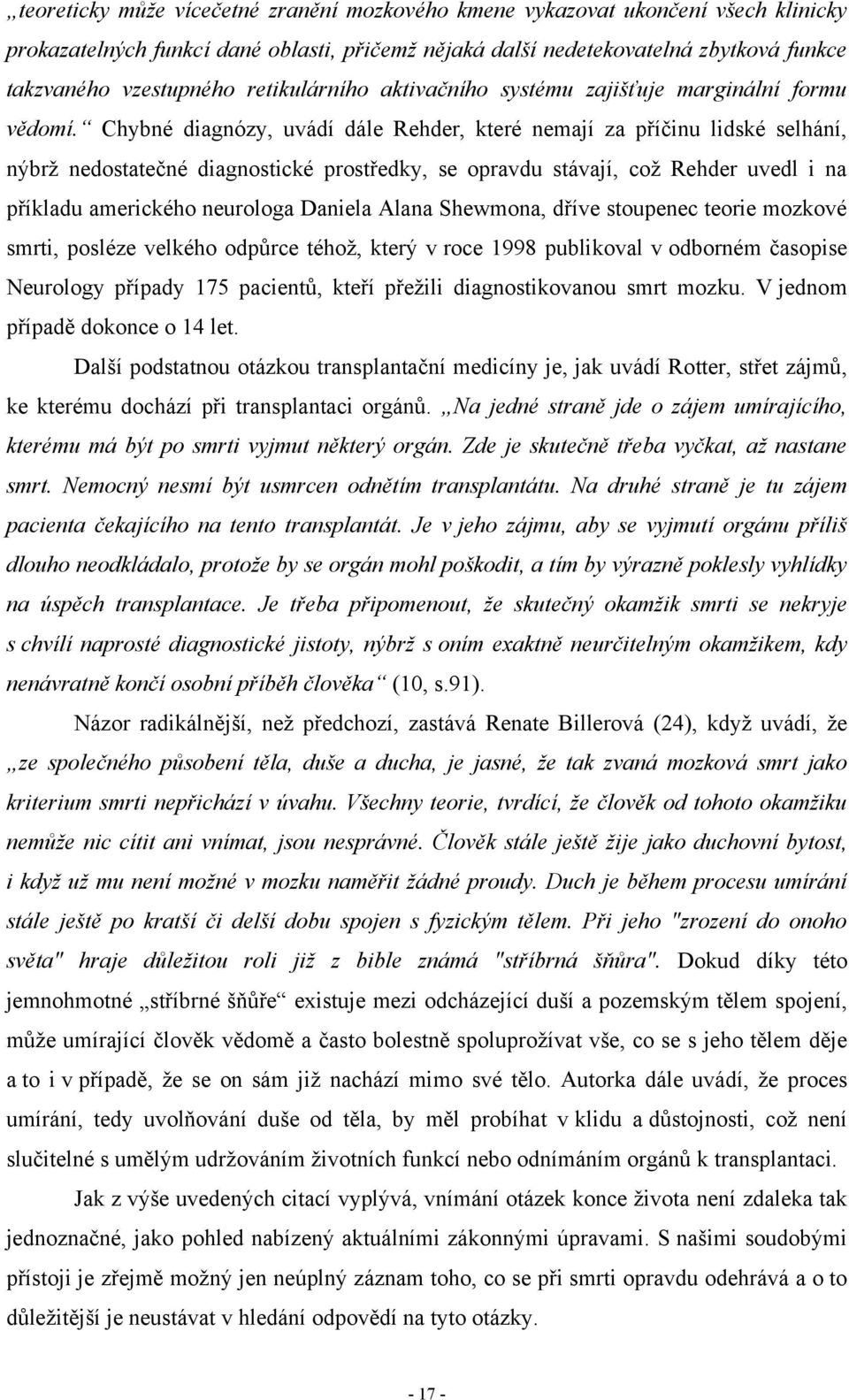 Chybné diagnózy, uvádí dále Rehder, které nemají za příčinu lidské selhání, nýbrţ nedostatečné diagnostické prostředky, se opravdu stávají, coţ Rehder uvedl i na příkladu amerického neurologa Daniela