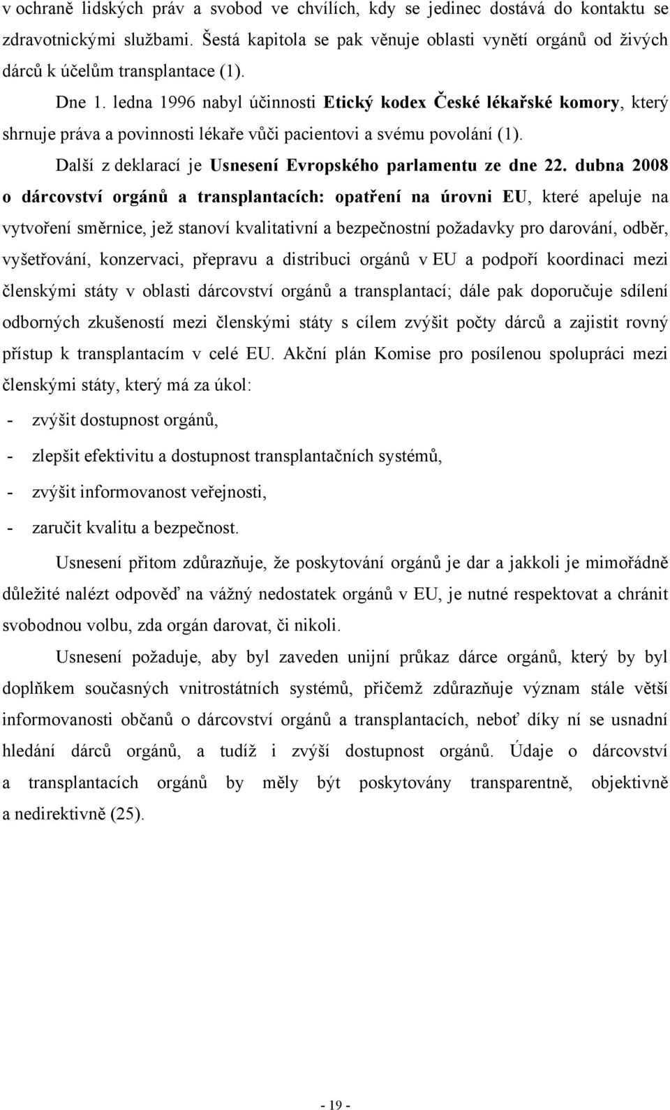 ledna 1996 nabyl účinnosti Etický kodex České lékařské komory, který shrnuje práva a povinnosti lékaře vůči pacientovi a svému povolání (1).