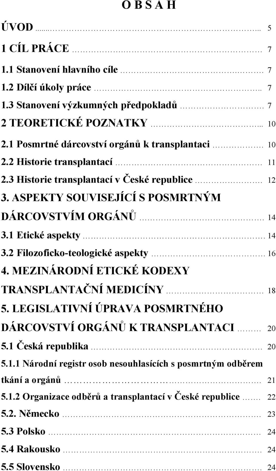 1 Etické aspekty. 14 3.2 Filozoficko-teologické aspekty 16 4. MEZINÁRODNÍ ETICKÉ KODEXY TRANSPLANTAČNÍ MEDICÍNY 18 5. LEGISLATIVNÍ ÚPRAVA POSMRTNÉHO DÁRCOVSTVÍ ORGÁNŮ K TRANSPLANTACI 20 5.