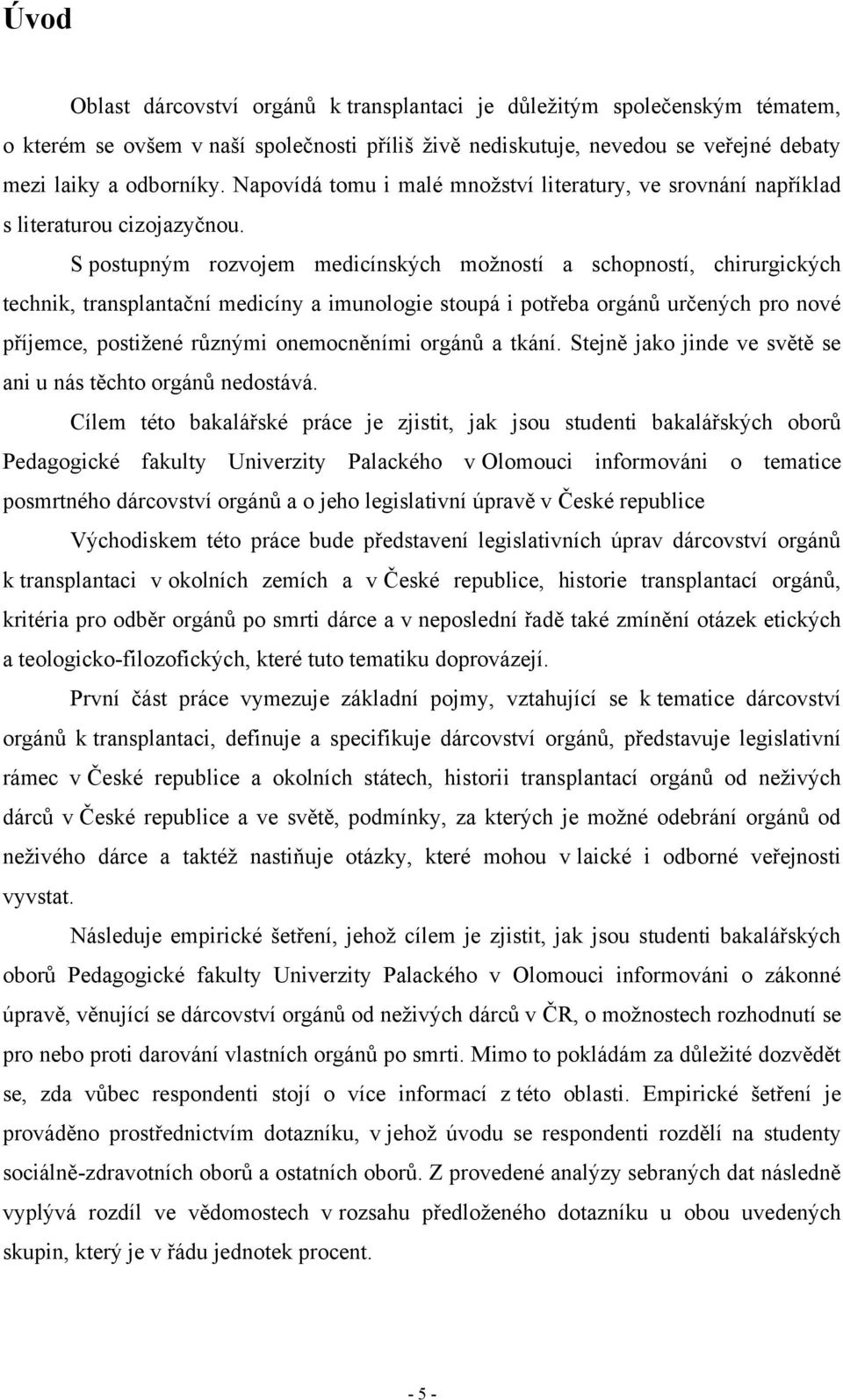 S postupným rozvojem medicínských moţností a schopností, chirurgických technik, transplantační medicíny a imunologie stoupá i potřeba orgánů určených pro nové příjemce, postiţené různými onemocněními