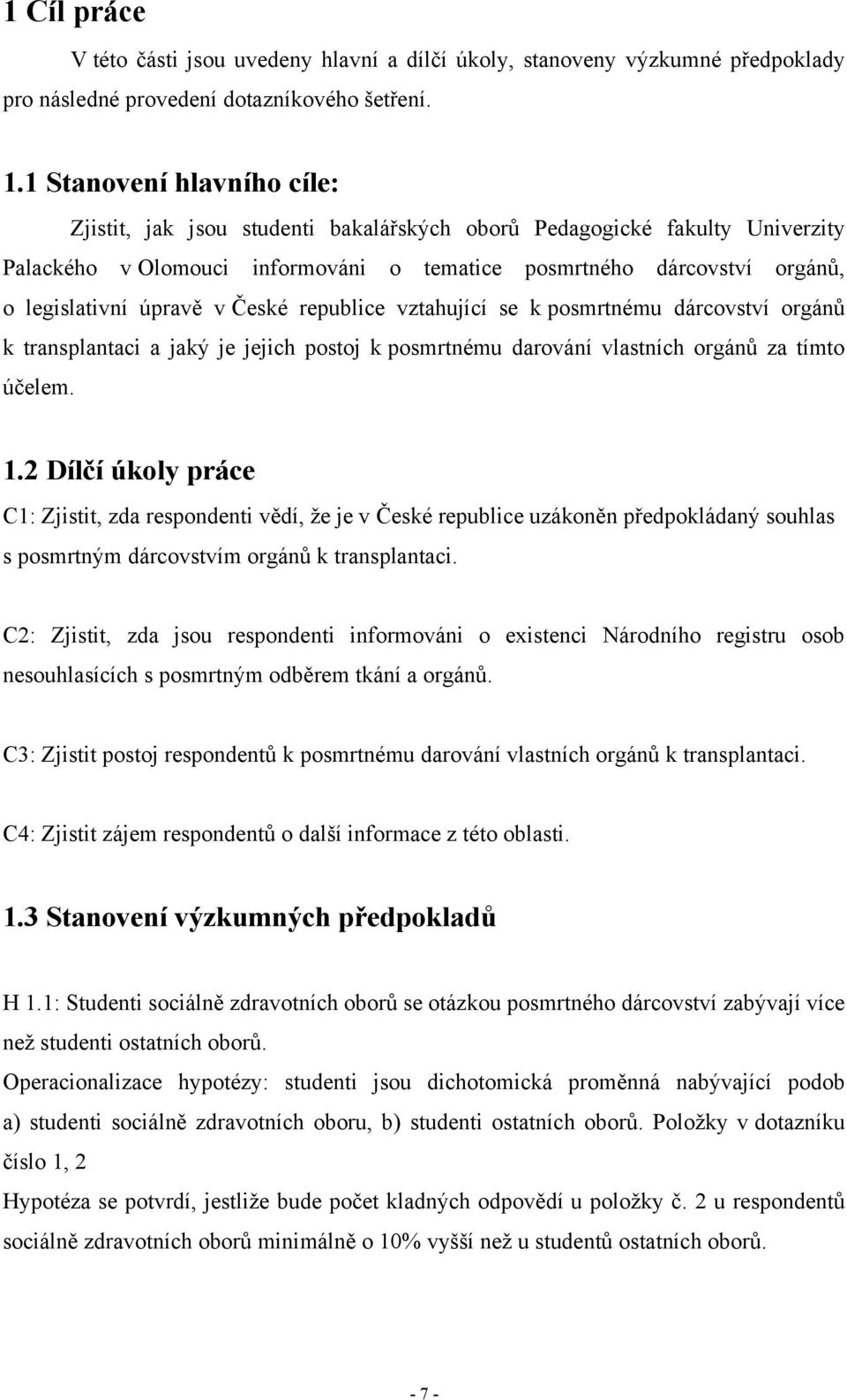 v České republice vztahující se k posmrtnému dárcovství orgánů k transplantaci a jaký je jejich postoj k posmrtnému darování vlastních orgánů za tímto účelem. 1.