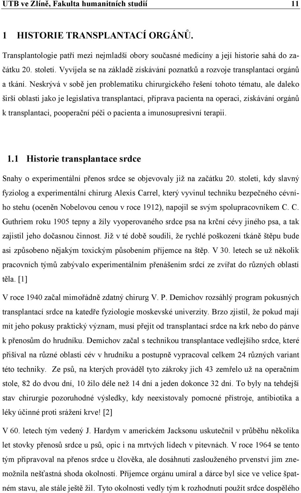 Neskrývá v sobě jen problematiku chirurgického řešení tohoto tématu, ale daleko širší oblasti jako je legislativa transplantací, příprava pacienta na operaci, získávání orgánů k transplantaci,