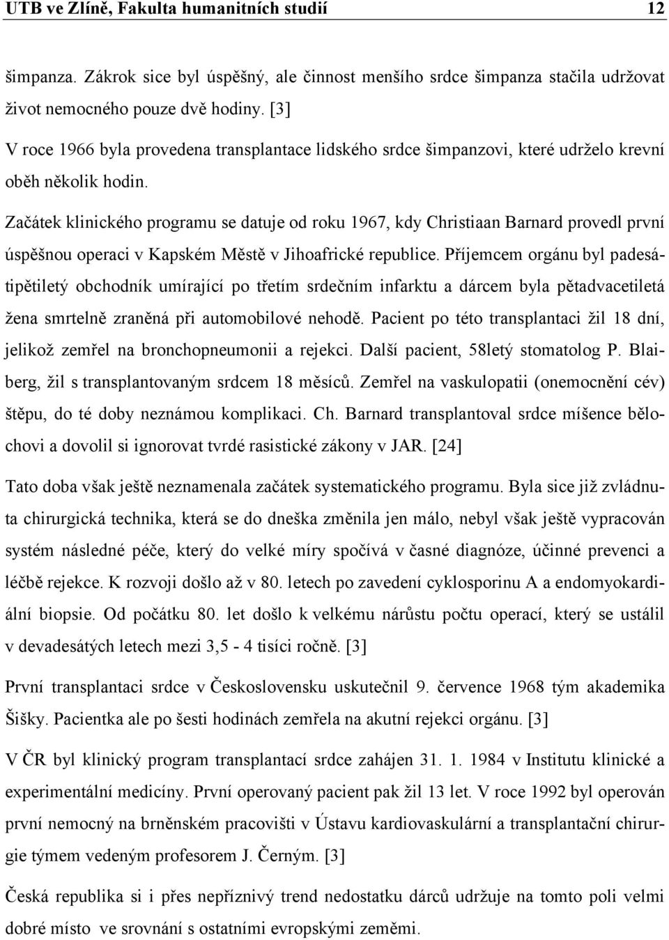 Začátek klinického programu se datuje od roku 1967, kdy Christiaan Barnard provedl první úspěšnou operaci v Kapském Městě v Jihoafrické republice.