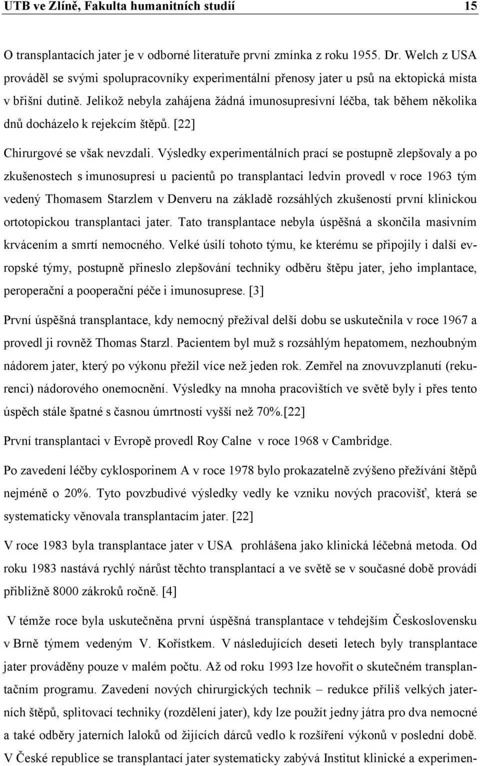 Jelikož nebyla zahájena žádná imunosupresivní léčba, tak během několika dnů docházelo k rejekcím štěpů. [22] Chirurgové se však nevzdali.