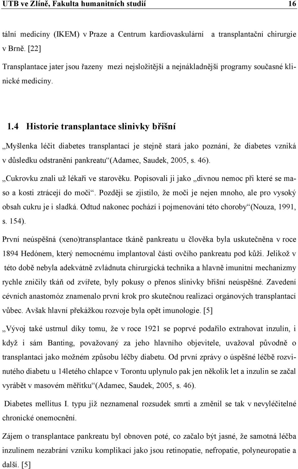 4 Historie transplantace slinivky břišní Myšlenka léčit diabetes transplantací je stejně stará jako poznání, že diabetes vzniká v důsledku odstranění pankreatu (Adamec, Saudek, 2005, s. 46).