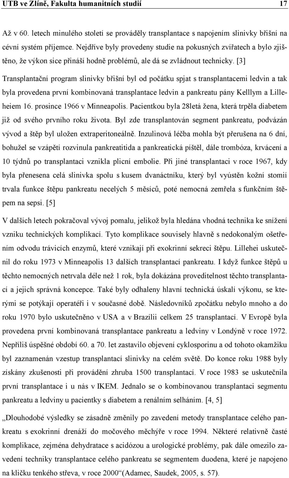 [3] Transplantační program slinivky břišní byl od počátku spjat s transplantacemi ledvin a tak byla provedena první kombinovaná transplantace ledvin a pankreatu pány Kelllym a Lilleheiem 16.