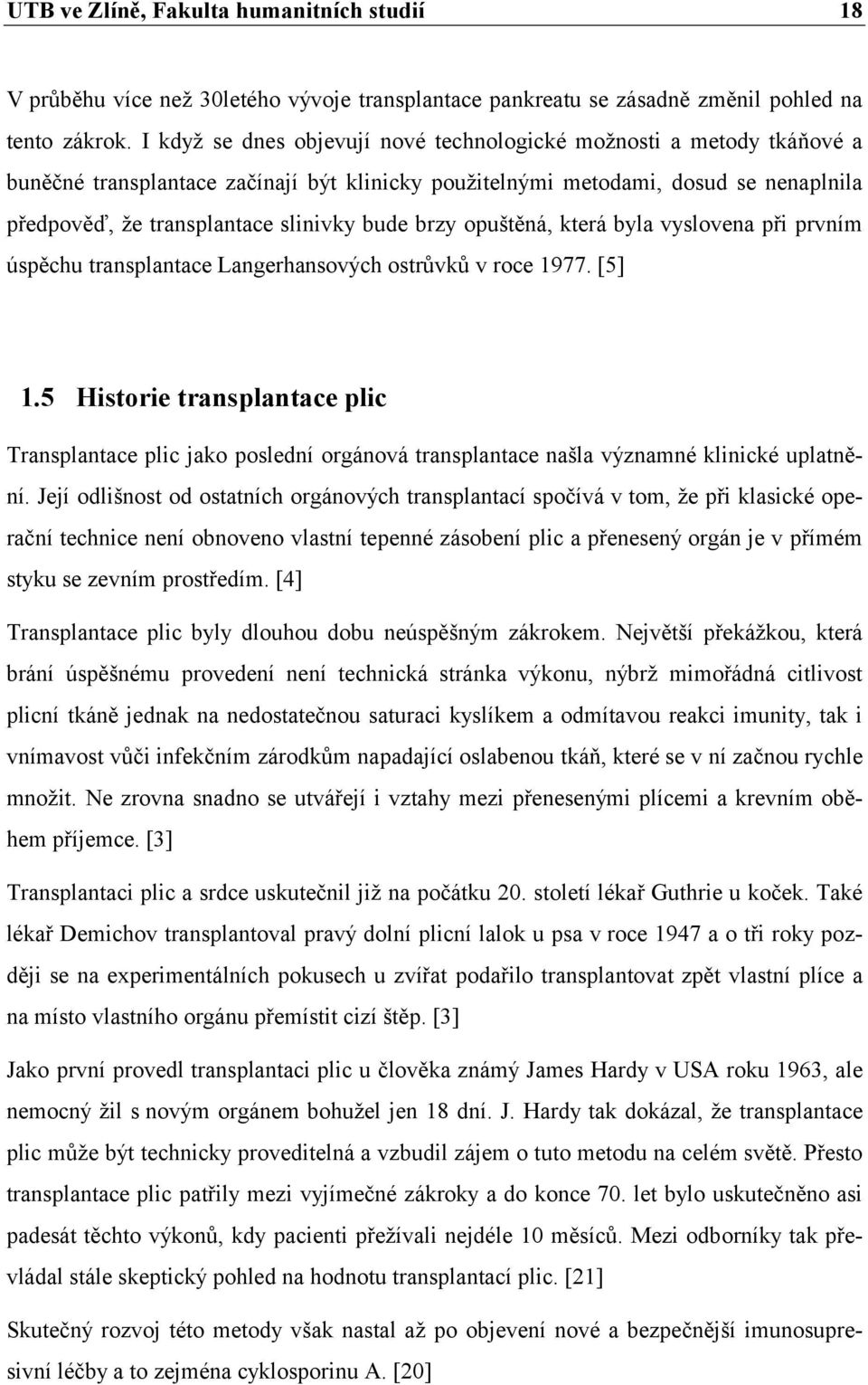 brzy opuštěná, která byla vyslovena při prvním úspěchu transplantace Langerhansových ostrůvků v roce 1977. [5] 1.