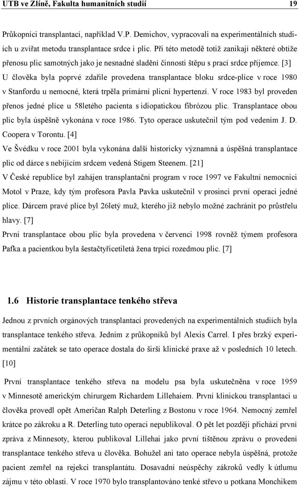 [3] U člověka byla poprvé zdařile provedena transplantace bloku srdce-plíce v roce 1980 v Stanfordu u nemocné, která trpěla primární plicní hypertenzí.