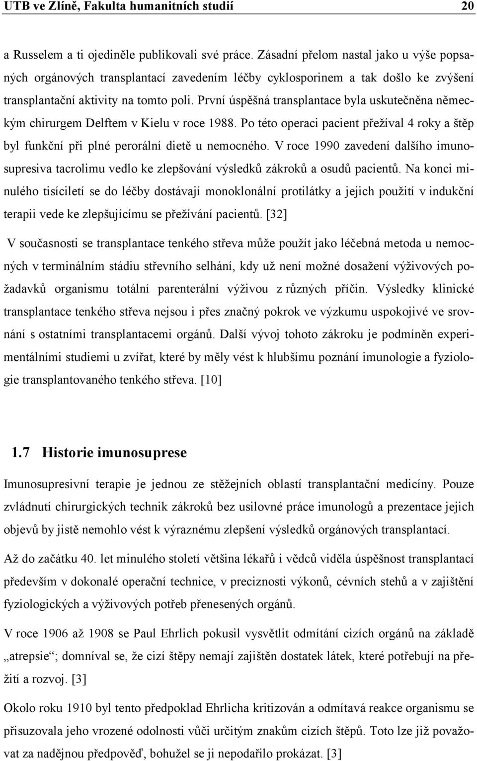 První úspěšná transplantace byla uskutečněna německým chirurgem Delftem v Kielu v roce 1988. Po této operaci pacient přežíval 4 roky a štěp byl funkční při plné perorální dietě u nemocného.