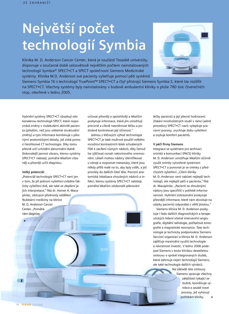 systémy. Klinika M.D. Anderson své pacienty vyšetřuje pomocí pěti systémů Siemens Symbia T6 s technologií TruePoint SPECT CT a čtyř přístrojů Siemens Symbia S, které lze rozšířit na SPECT CT.