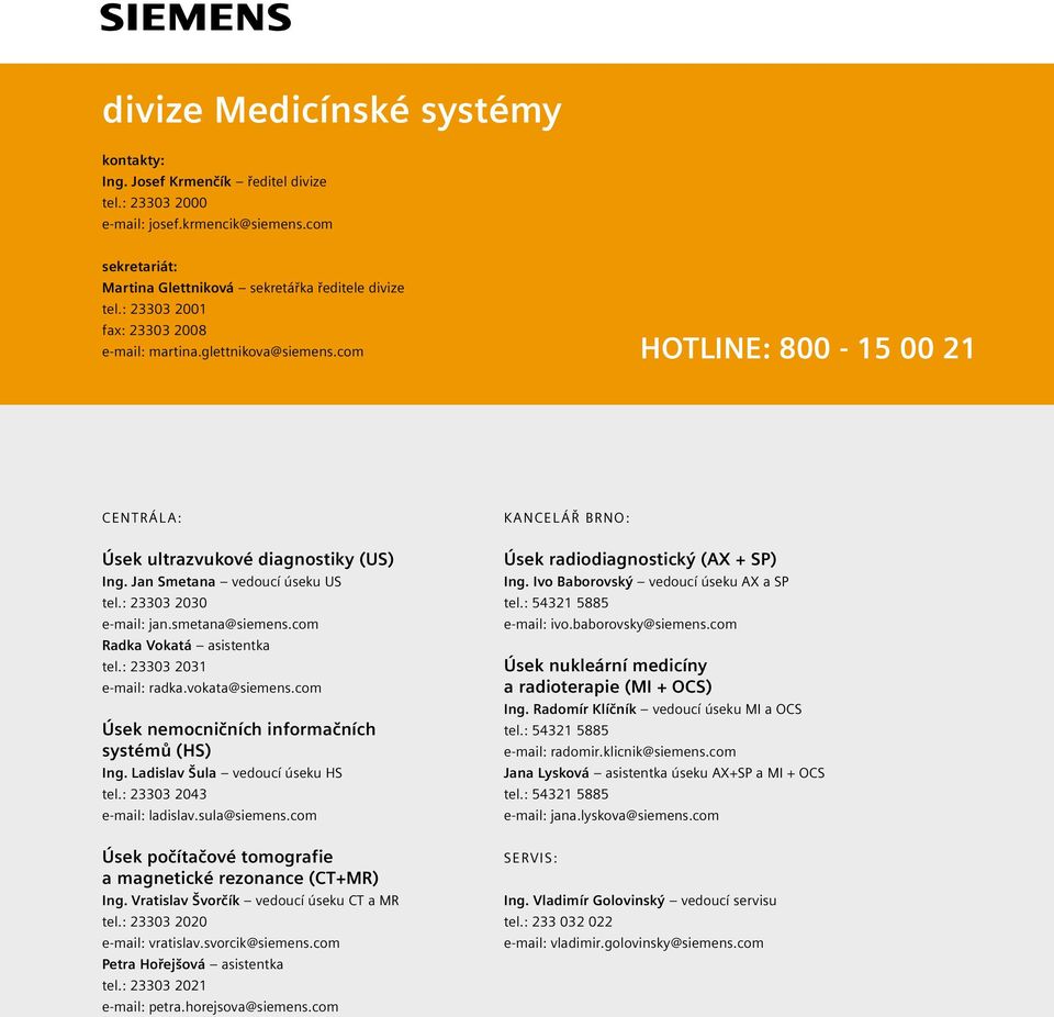 smetana@siemens.com Radka Vokatá asistentka tel.: 23303 2031 e-mail: radka.vokata@siemens.com Úsek nemocničních informačních systémů (HS) Ing. Ladislav Šula vedoucí úseku HS tel.