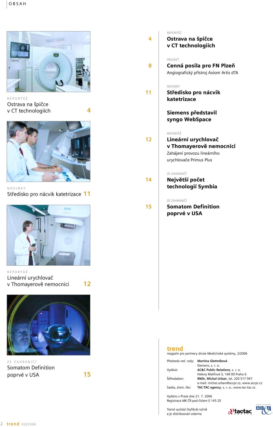 katetrizace 11 ZE ZAHRANIČÍ 14 Největší počet technologií Symbia ZE ZAHRANIČÍ 15 Somatom Definition poprvé v USA REPORTÁŽ Lineární urychlovač v Thomayerově nemocnici 12 trend magazín pro partnery