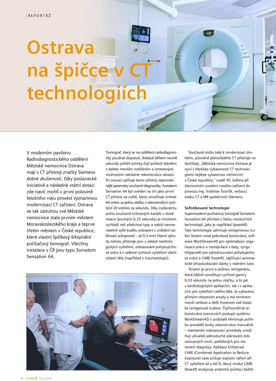 Ostrava se tak zásluhou své Městské nemocnice stala prvním městem Moravskoslezského kraje a teprve třetím městem v České republice, které vlastní špičkový 64spirální počítačový tomograf.