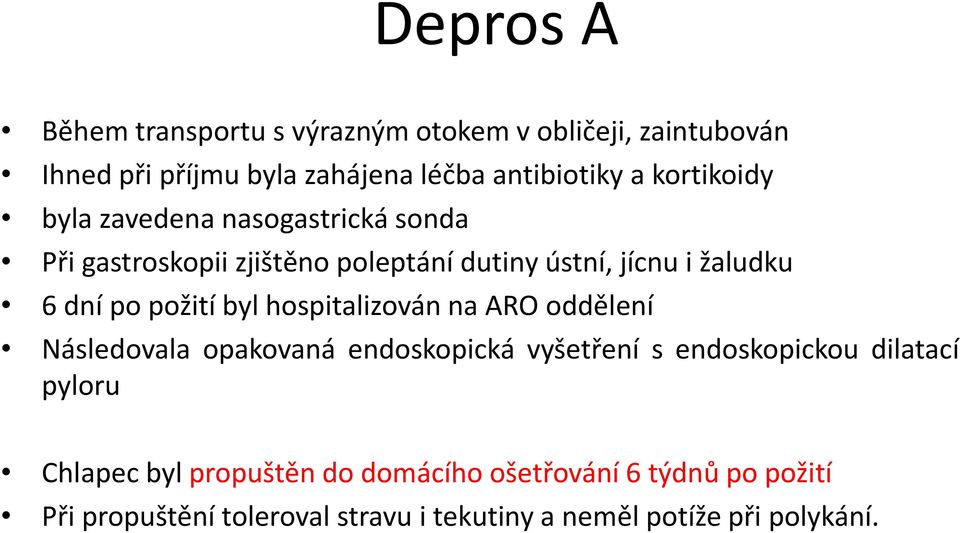 požití byl hospitalizován na ARO oddělení Následovala opakovaná endoskopická vyšetření s endoskopickou dilatací pyloru