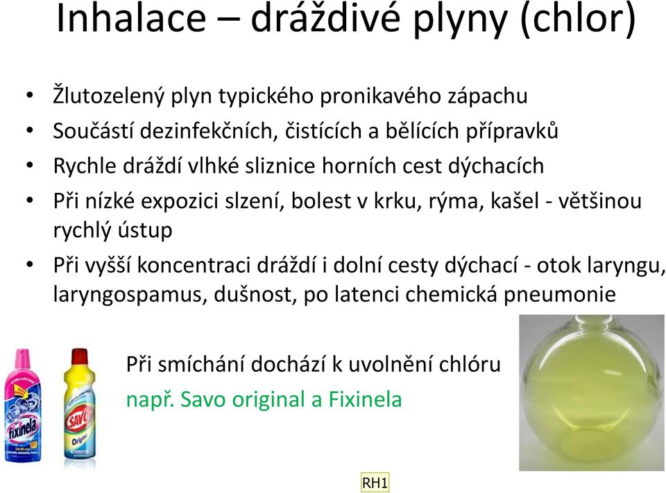 rýma, kašel - většinou rychlý ústup Při vyšší koncentraci dráždí i dolní cesty dýchací - otok laryngu,