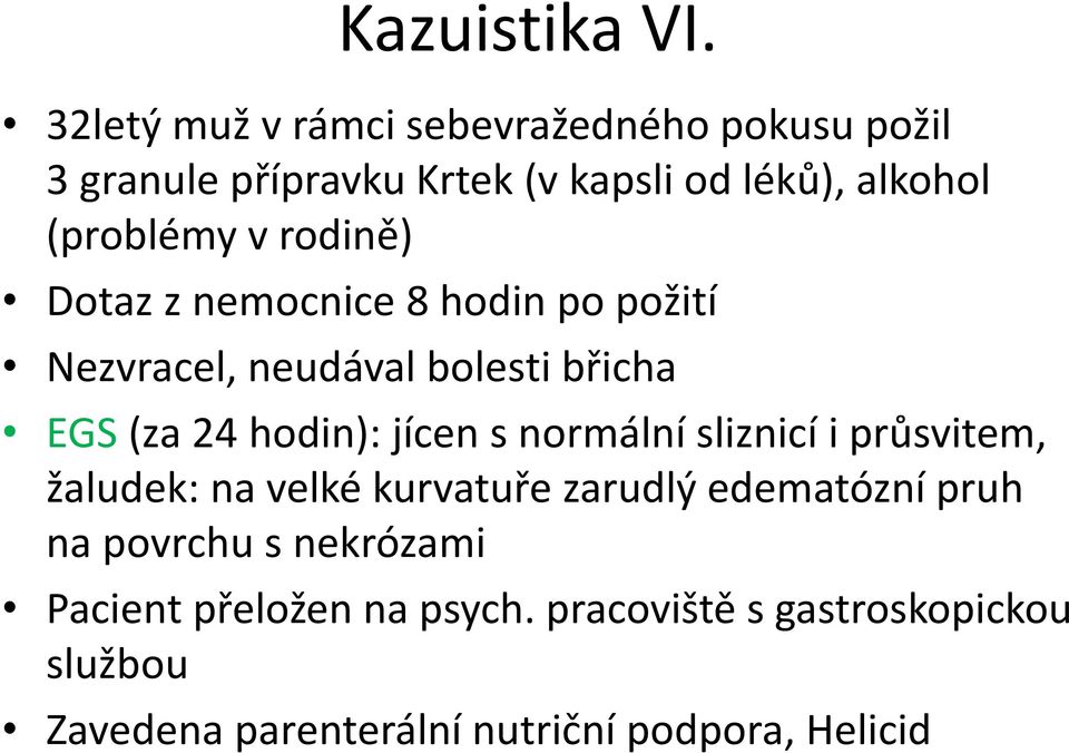 rodině) Dotaz z nemocnice 8 hodin po požití Nezvracel, neudával bolesti břicha EGS (za 24 hodin): jícen s