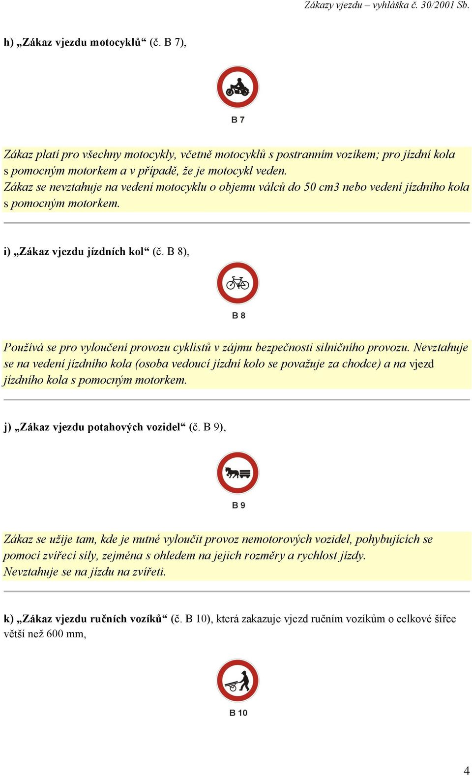 B 8), Používá se pro vyloučení provozu cyklistů v zájmu bezpečnosti silničního provozu.