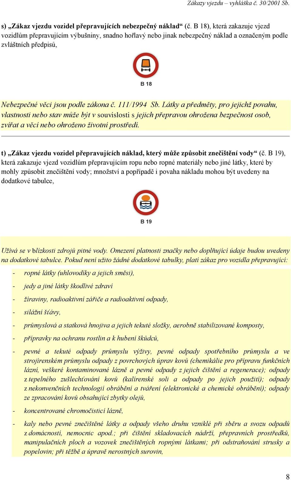 Látky a předměty, pro jejichž povahu, vlastnosti nebo stav může být v souvislosti s jejich přepravou ohrožena bezpečnost osob, zvířat a věcí nebo ohroženo životní prostředí.