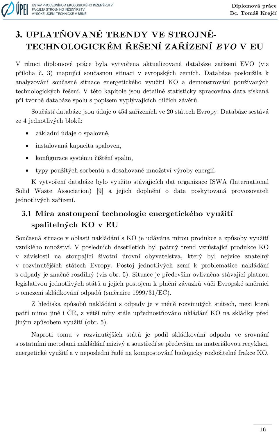 V této kapitole jsou detailně statisticky zpracována data získaná při tvorbě databáze spolu s popisem vyplývajících dílčích závěrů. Součástí databáze jsou údaje o 454 zařízeních ve 20 státech Evropy.