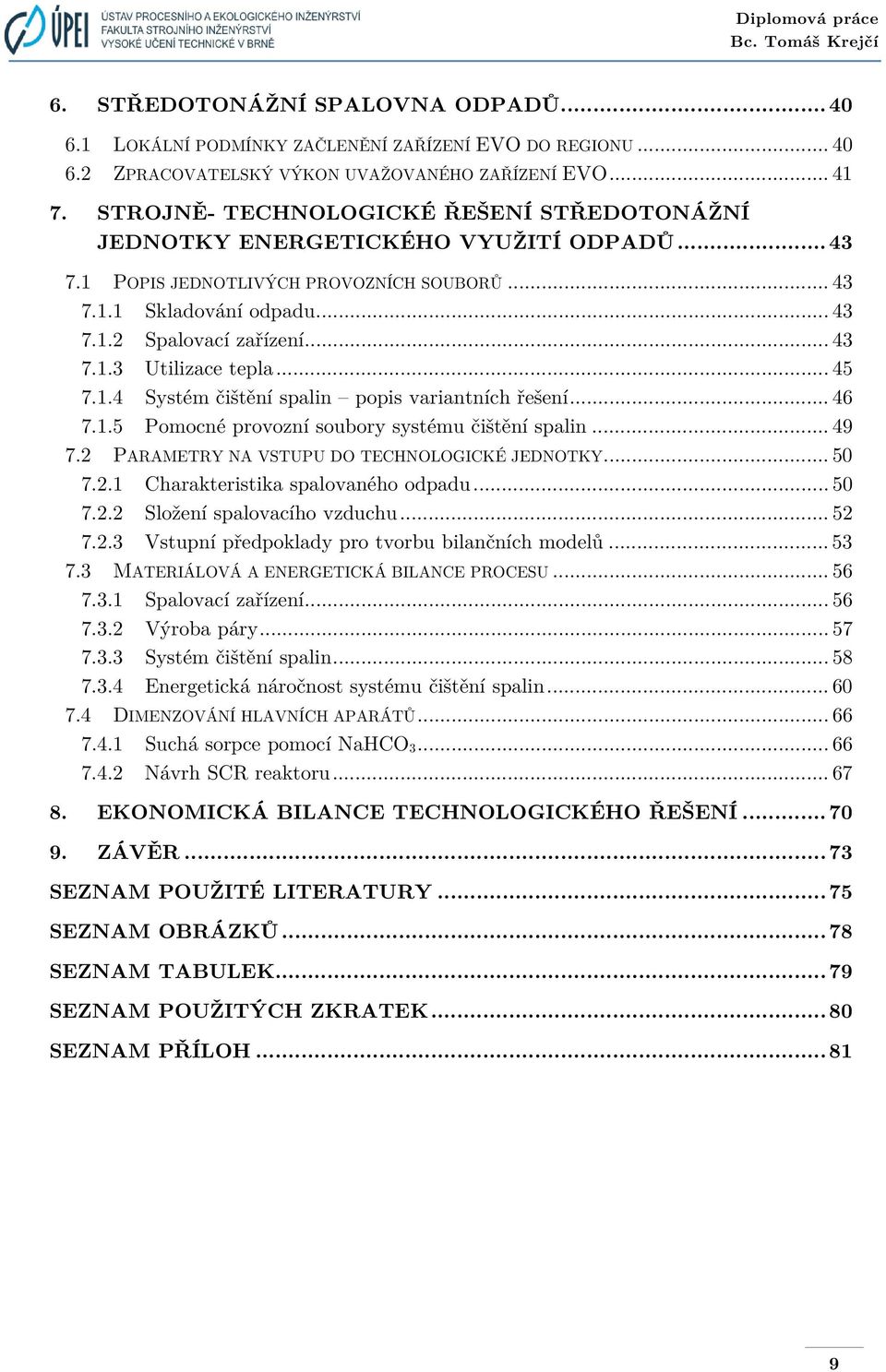 .. 45 7.1.4 Systém čištění spalin popis variantních řešení... 46 7.1.5 Pomocné provozní soubory systému čištění spalin... 49 7.2 PARAMETRY NA VSTUPU DO TECHNOLOGICKÉ JEDNOTKY... 50 7.2.1 Charakteristika spalovaného odpadu.