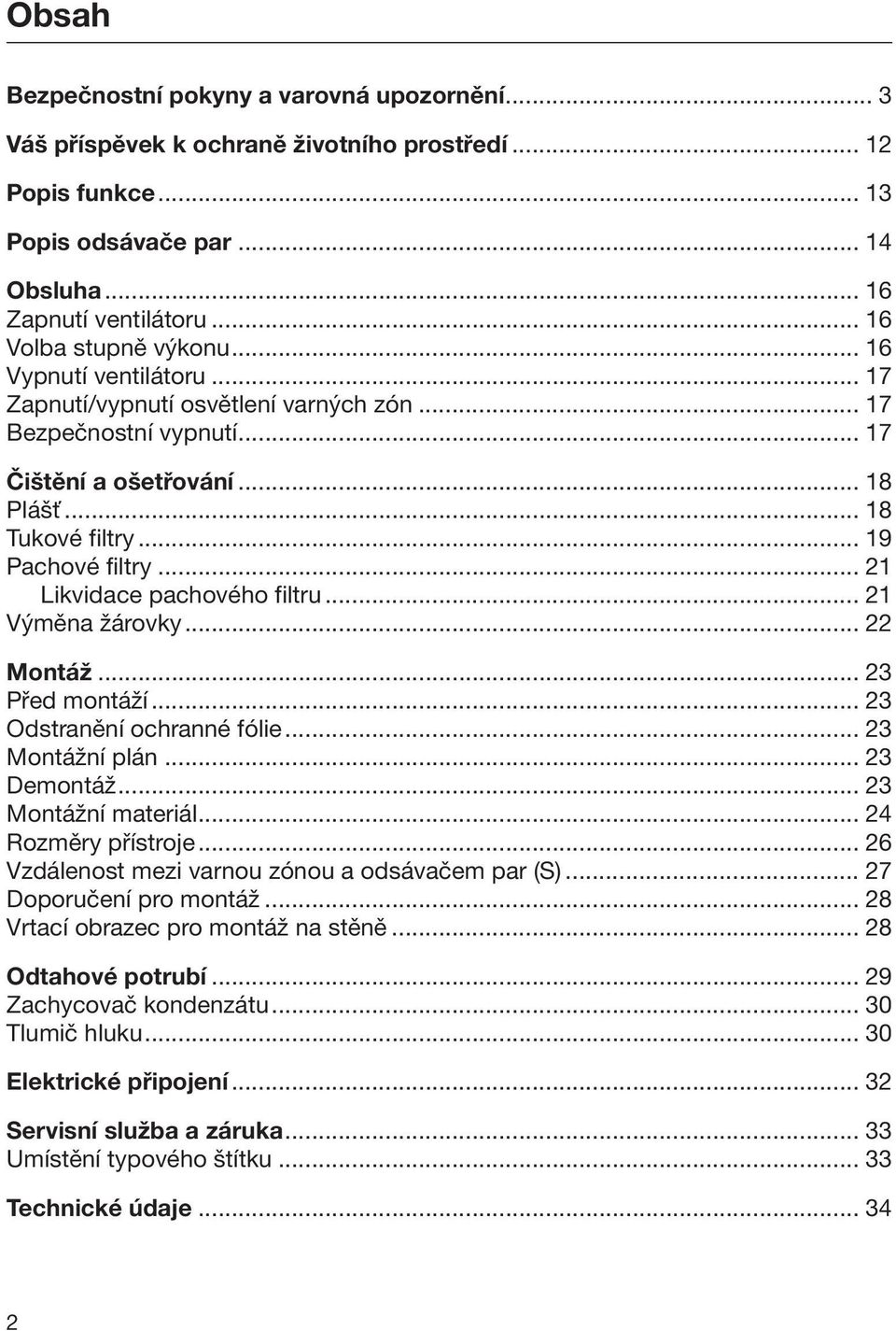 .. 19 Pachové filtry... 21 Likvidace pachového filtru... 21 Výměna žárovky... 22 Montáž... 23 Před montáží... 23 Odstranění ochranné fólie... 23 Montážní plán... 23 Demontáž... 23 Montážní materiál.