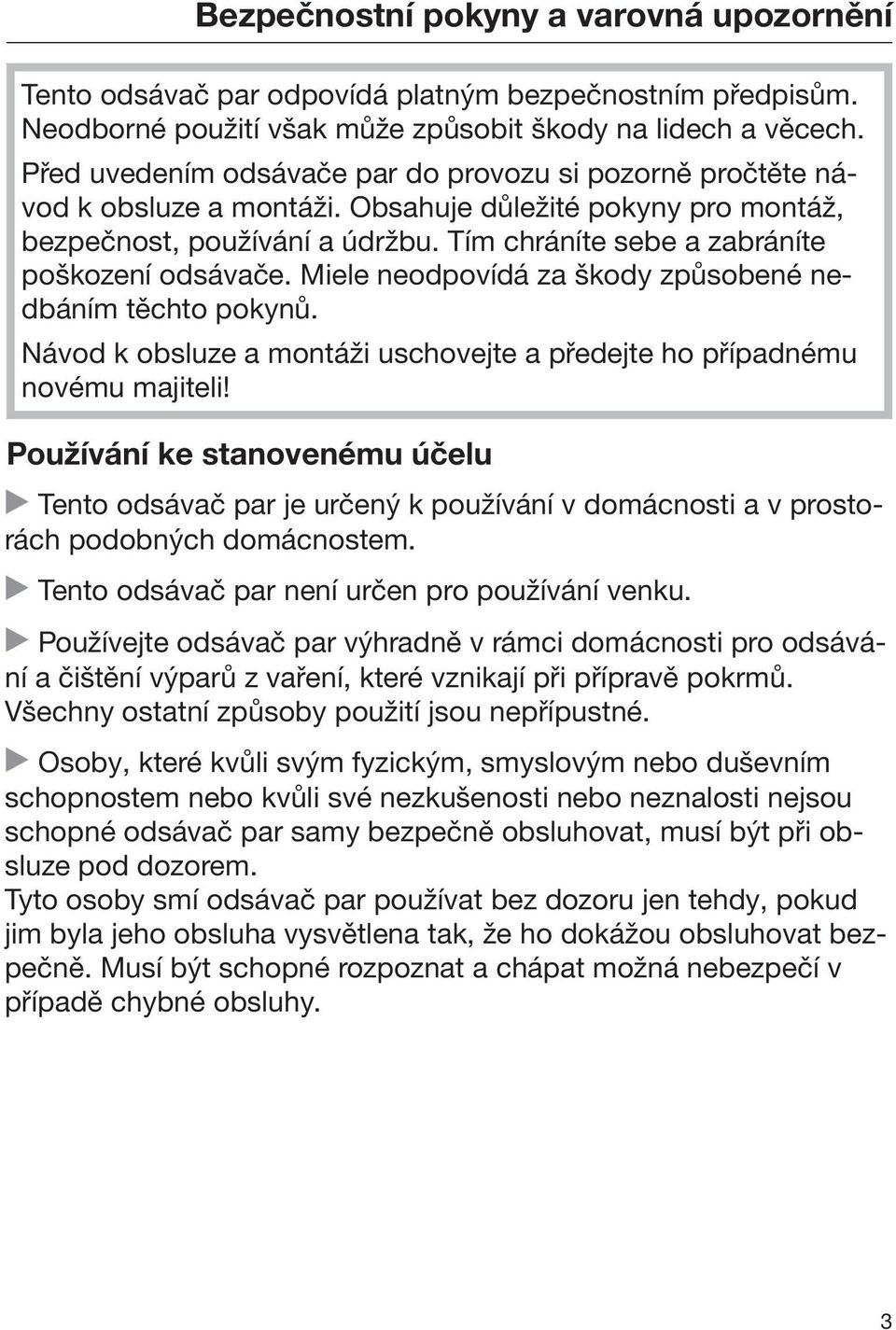 Tím chráníte sebe a zabráníte poškození odsávače. Miele neodpovídá za škody způsobené nedbáním těchto pokynů. Návod k obsluze a montáži uschovejte a předejte ho případnému novému majiteli!