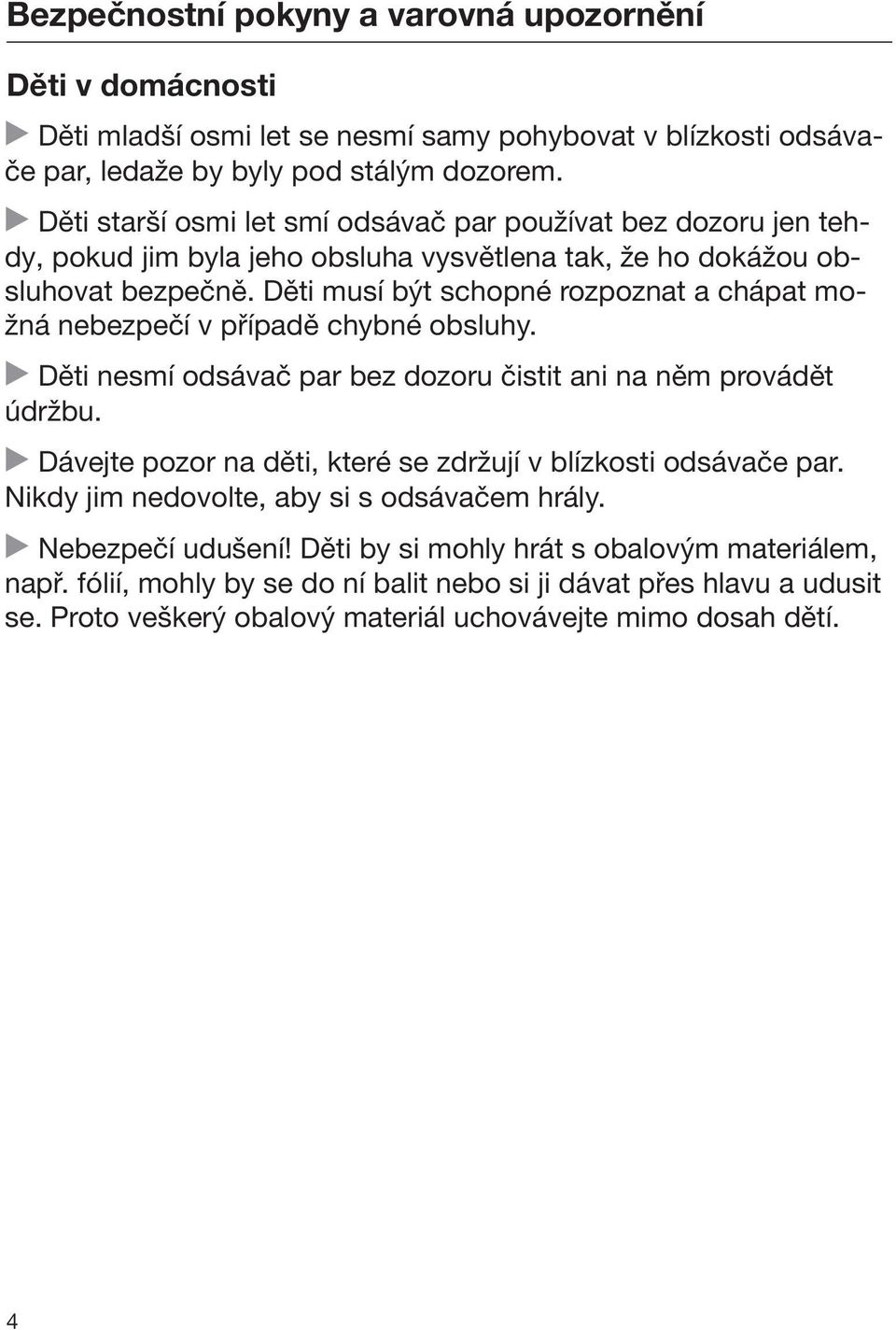 Děti musí být schopné rozpoznat a chápat možná nebezpečí v případě chybné obsluhy. Děti nesmí odsávač par bez dozoru čistit ani na něm provádět údržbu.