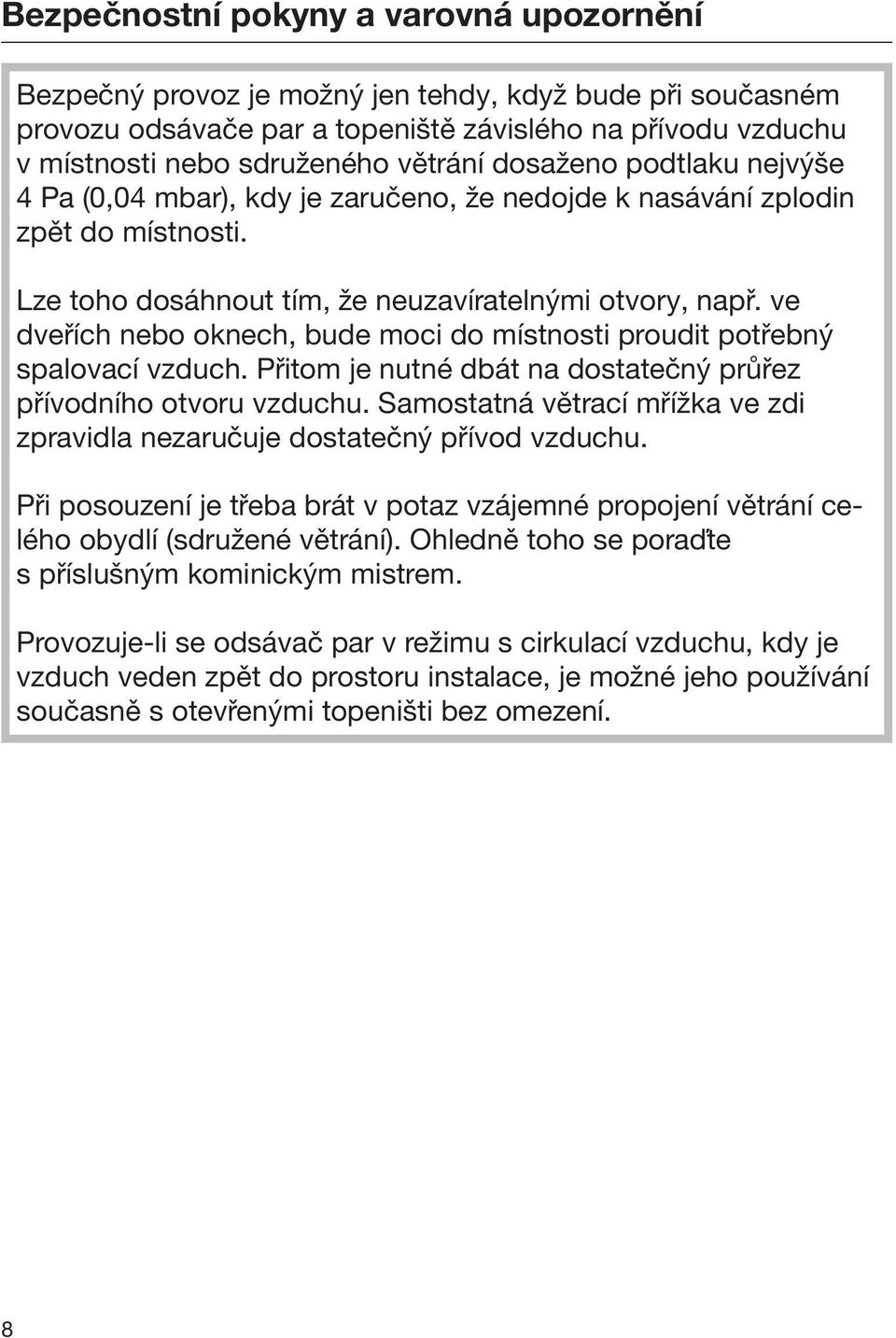 ve dveřích nebo oknech, bude moci do místnosti proudit potřebný spalovací vzduch. Přitom je nutné dbát na dostatečný průřez přívodního otvoru vzduchu.