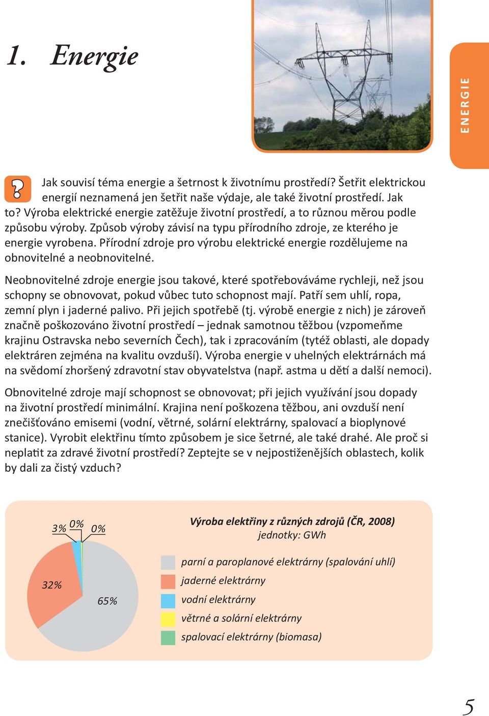 Přírodní zdroje pro výrobu elektrické energie rozdělujeme na obnovitelné a neobnovitelné.