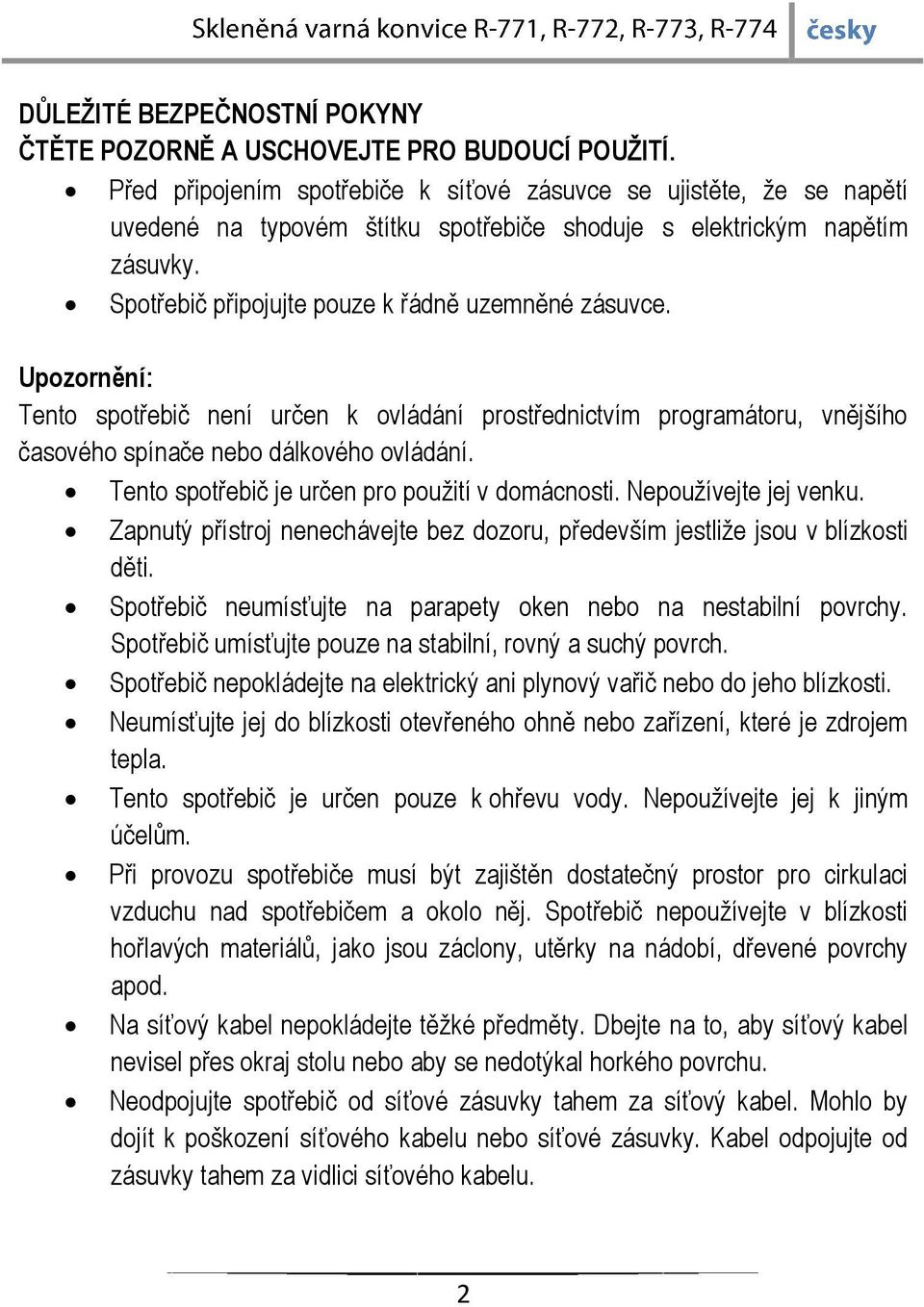 Upozornění: Tento spotřebič není určen k ovládání prostřednictvím programátoru, vnějšího časového spínače nebo dálkového ovládání. Tento spotřebič je určen pro použití v domácnosti.