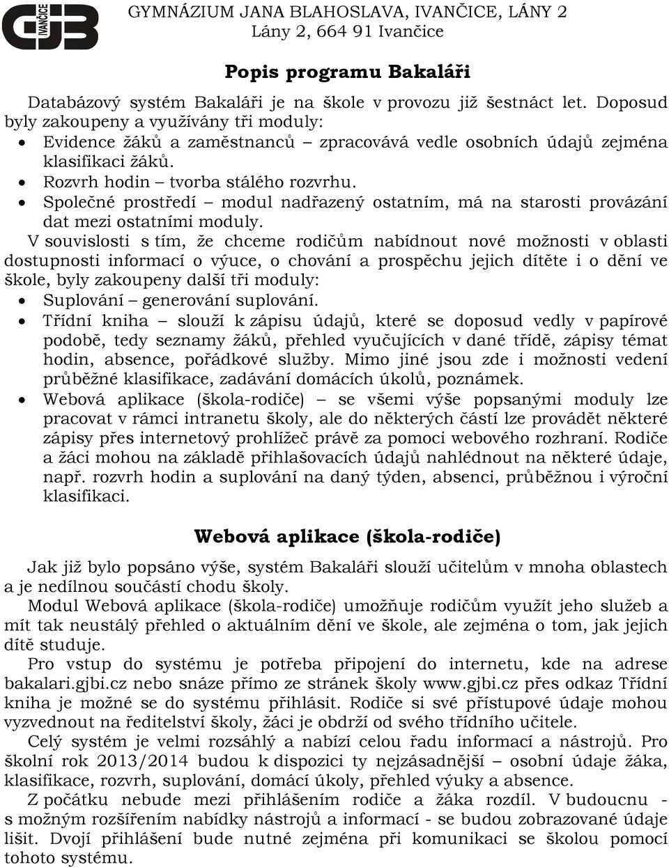 Společné prostředí modul nadřazený ostatním, má na starosti provázání dat mezi ostatními moduly.