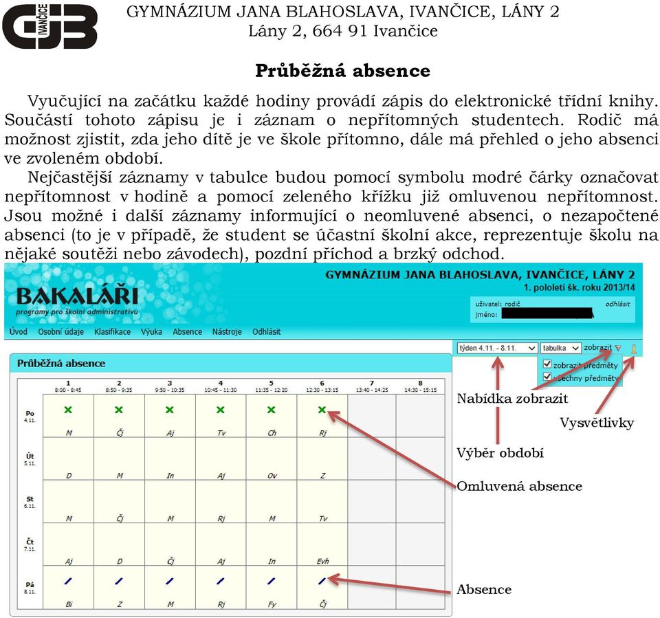 Nejčastější záznamy v tabulce budou pomocí symbolu modré čárky označovat nepřítomnost v hodině a pomocí zeleného křížku již omluvenou nepřítomnost.