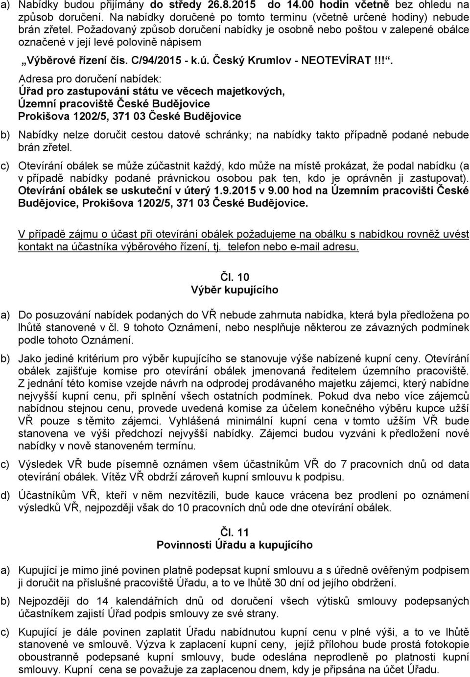 !!. Adresa pro doručení nabídek: Úřad pro zastupování státu ve věcech majetkových, Územní pracoviště České Budějovice Prokišova 1202/5, 371 03 České Budějovice b) Nabídky nelze doručit cestou datové