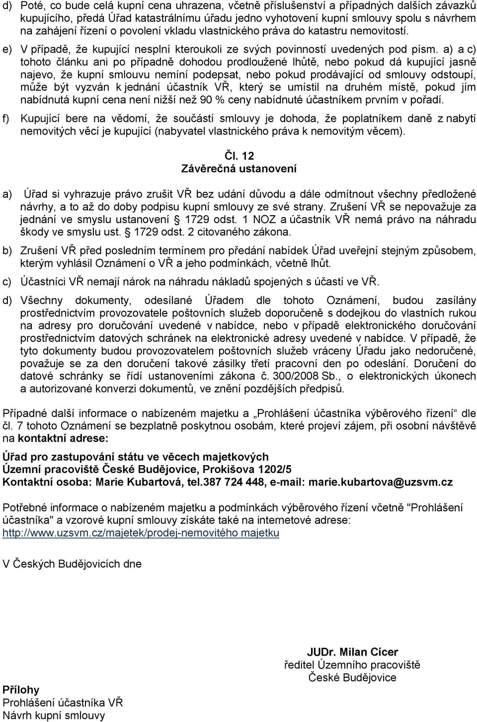 a) a c) tohoto článku ani po případně dohodou prodloužené lhůtě, nebo pokud dá kupující jasně najevo, že kupní smlouvu nemíní podepsat, nebo pokud prodávající od smlouvy odstoupí, může být vyzván k