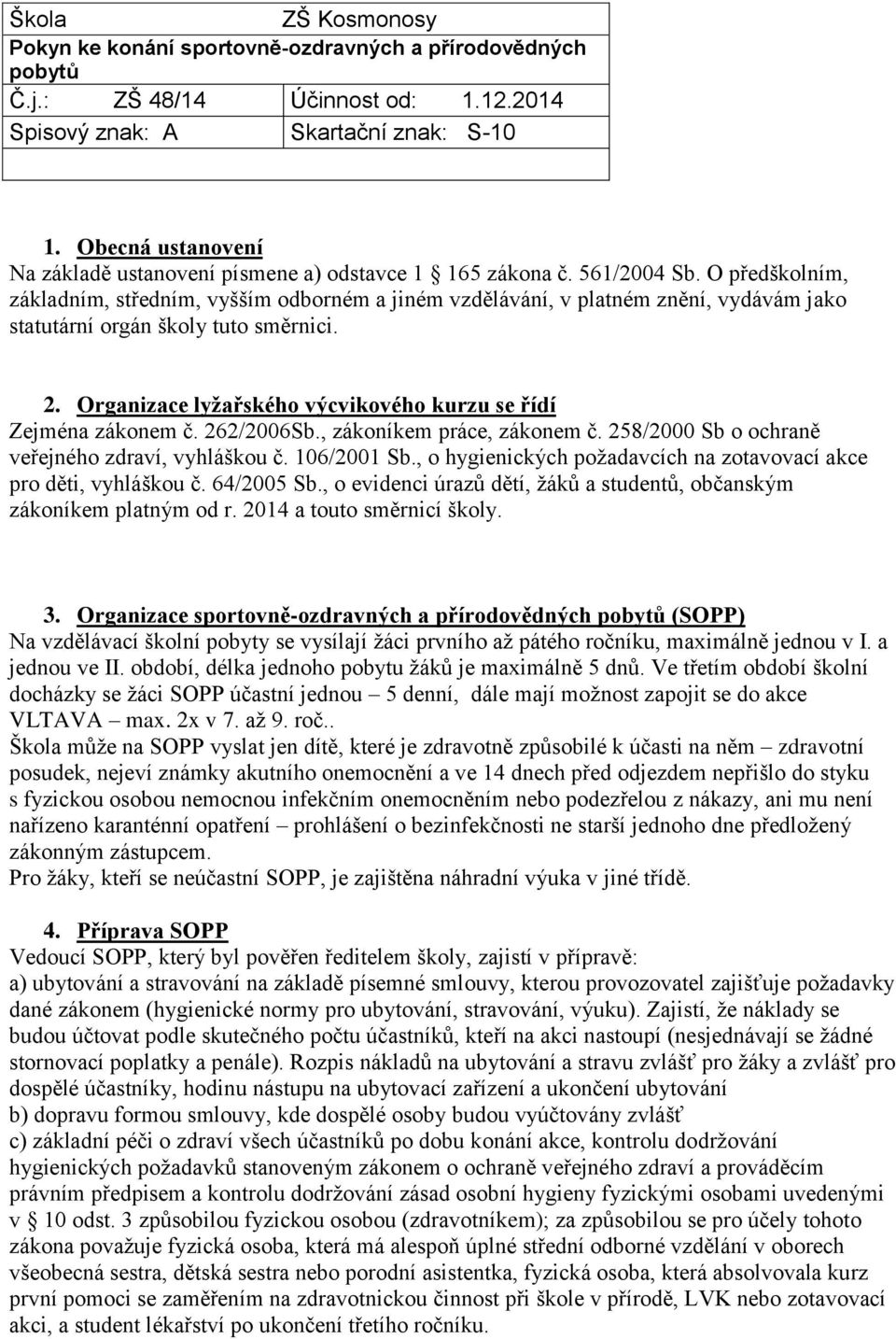 O předškolním, základním, středním, vyšším odborném a jiném vzdělávání, v platném znění, vydávám jako statutární orgán školy tuto směrnici. 2.