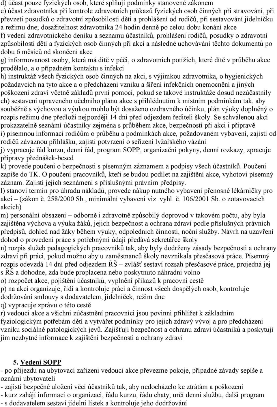 účastníků, prohlášení rodičů, posudky o zdravotní způsobilosti dětí a fyzických osob činných při akci a následné uchovávání těchto dokumentů po dobu 6 měsíců od skončení akce g) informovanost osoby,