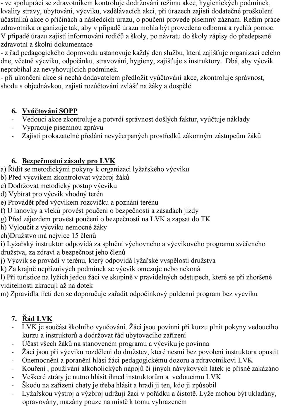 V případě úrazu zajistí informování rodičů a školy, po návratu do školy zápisy do předepsané zdravotní a školní dokumentace - z řad pedagogického doprovodu ustanovuje každý den službu, která